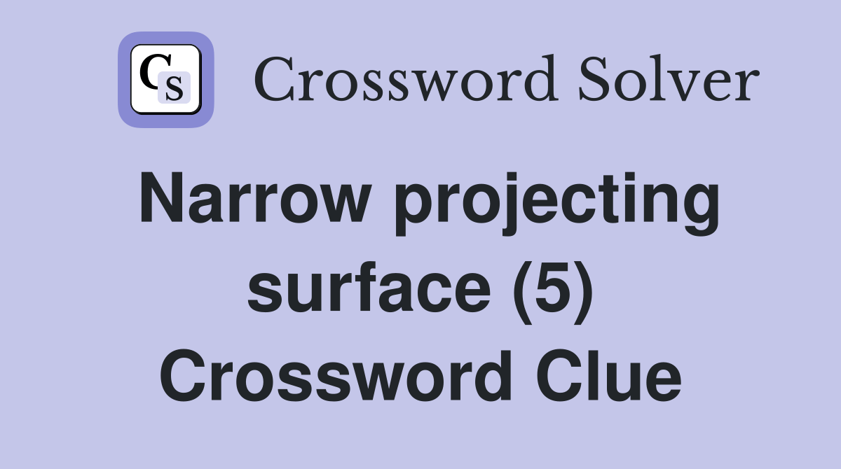 Narrow projecting surface (5) Crossword Clue Answers Crossword Solver